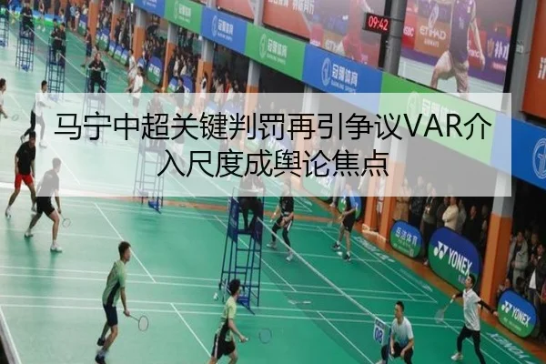 马宁中超关键判罚再引争议VAR介入尺度成舆论焦点